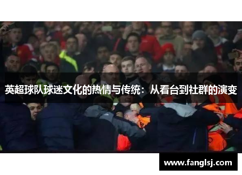 英超球队球迷文化的热情与传统：从看台到社群的演变